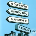 O Que Fazer Quando Não Queremos Ir à Igreja
