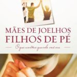 Mães de Joelhos, Filhos de Pé