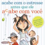 Acabe Com o Estresse Antes que Ele Acabe Com Você