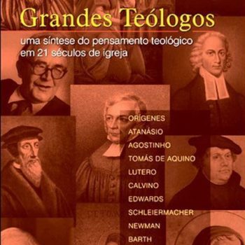 Grandes Teólogos - Uma Síntese do Pensamento Teológico em 21 séculos de Igreja