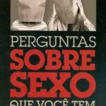 Perguntas Sobre Sexo Que Você Tem Medo de Fazer
