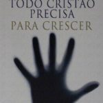 Cinco Coisas Que Todo Cristão Precisa Para Crescer