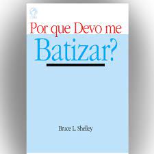 Por que Devo me Batizar - Bruce L. Shelley