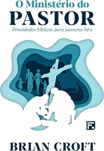 O Ministério do Pastor - Brian Croft