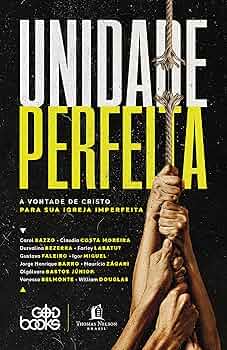Unidade perfeita - A vontade de Cristo para sua igreja imperfeita