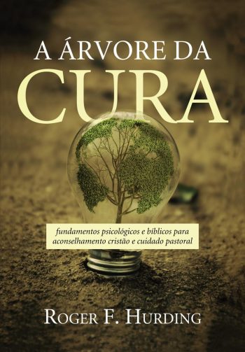 A Arvore da Cura - Fundamentos Psicologicos e Biblicos Para Aconselhamento Cristao e Cuidado Pastoral