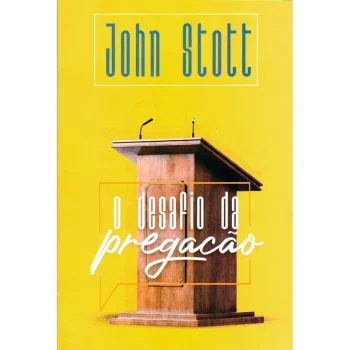 O desafio da Pregação - John Stott