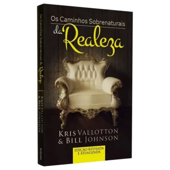 Os Caminhos Sobrenaturais da Realeza | Kris Vallotton e Bill Johnson