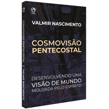 Cosmovisão Pentecostal - Valmir Nascimento