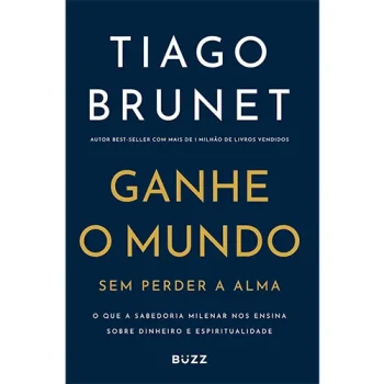 Ganhe o Mundo sem Perder a Alma - Tiago Brunet