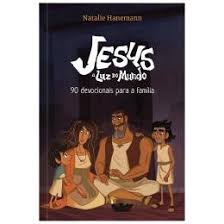 Jesus: a Luz do Mundo 90 devocionais para a familia