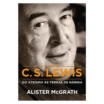 A vida de C. S. Lewis: Do ateísmo às terras de Nárnia