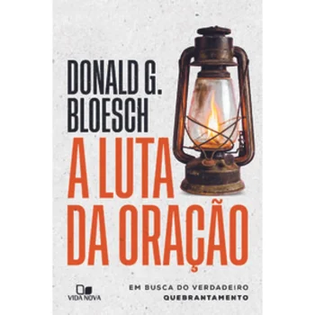 A Luta da Oração: em Busca do Verdadeiro Quebrantamento