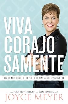 Viva Corajosamente: Enfrente o que for preciso, ainda que com medo | Joycer Meyer
