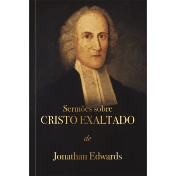 Sermões sobre Cristo exaltado – Jonathan Edwards